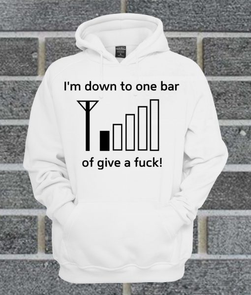 I'm Down To One Bar Of Give A Fuck Hoodie