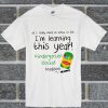 I'm Learning This Year T Shirt