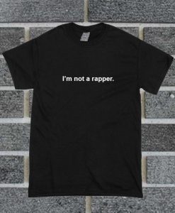 I'm Not A Rapper T Shirt