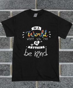 In A World Where You Can Be Anything Be Kind T Shirt