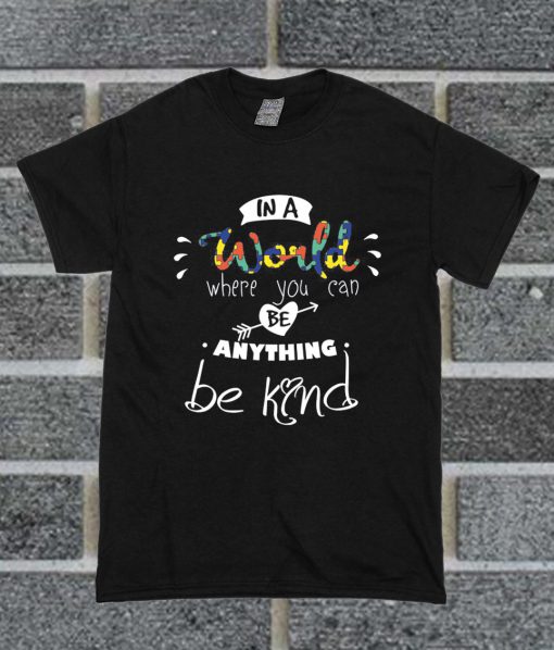 In A World Where You Can Be Anything Be Kind T Shirt