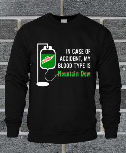 In Case Of Accident My Blood Type Is Mountain Dew Sweatshirt