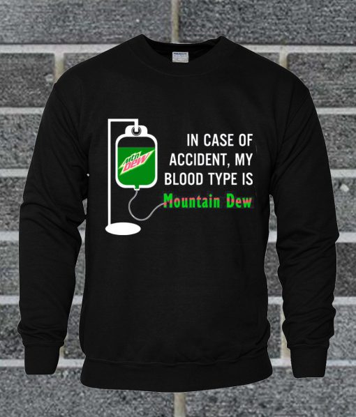 In Case Of Accident My Blood Type Is Mountain Dew Sweatshirt