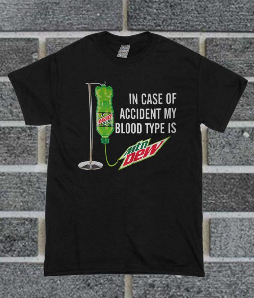 In Case Of Accident My Blood Type Is Mountain Dew T Shirt