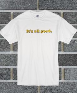 It's All Good T Shirt