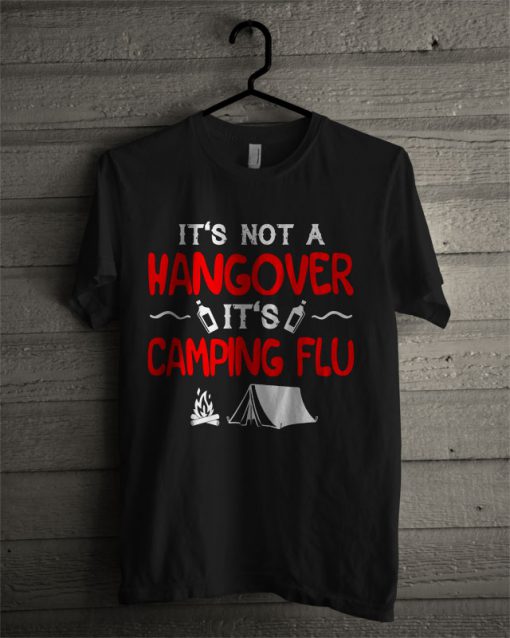 It's Not A Hangover It's Camping Flu T Shirt