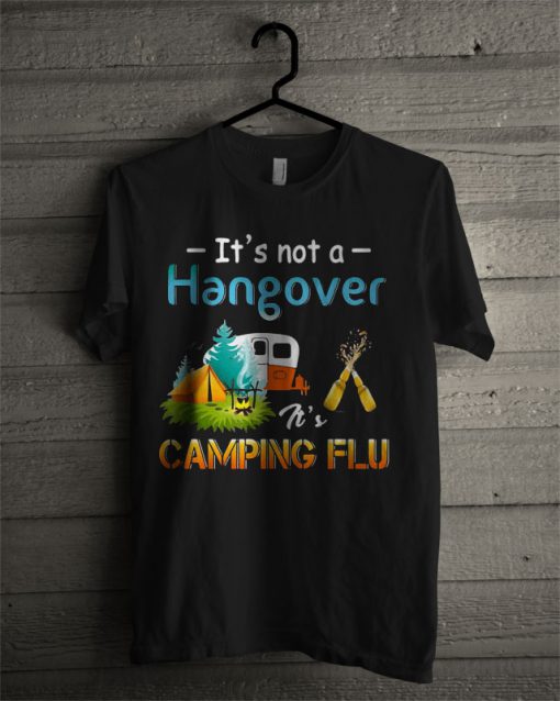 It’s Not A Hangover It’s Camping Flu T Shirt