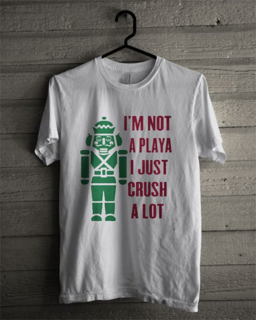 I’m Not A Playa I Just Crush A Lot T Shirt