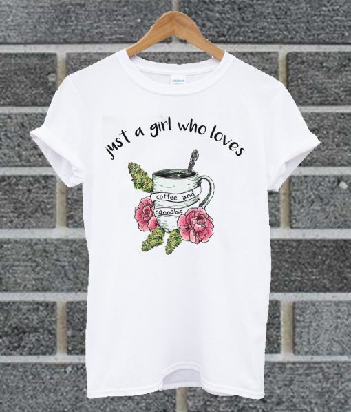 Just A Girl Who Loves Coffee And Cannabis T Shirt