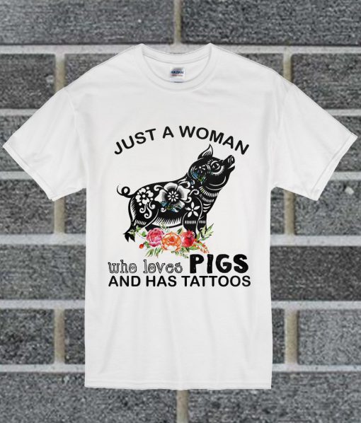 Just A Woman Who Loves Pigs And Has Tattoos T Shirt