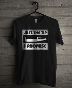 Just The Tip I Promise T Shirt