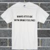 Kanye Attitude With Drake Feelings T Shirt