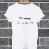 Life Is A Soup And Im A Fork T Shirt