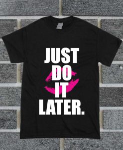 Limited Edition Just Do It Later T Shirt