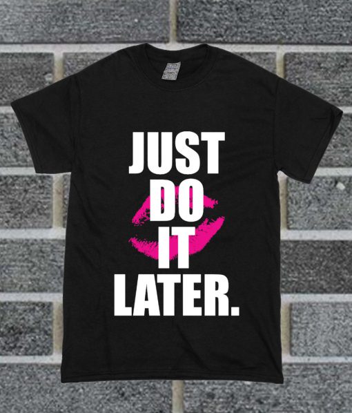 Limited Edition Just Do It Later T Shirt