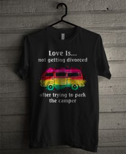 Love Is Not Getting Divorced After Trying To Park The Camper Watercolor Camper Version T Shirt