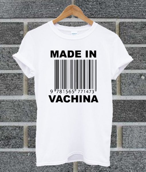 Made In Vachina T Shirt