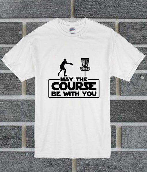 May The Course Be With You For Frolf Players T Shirt