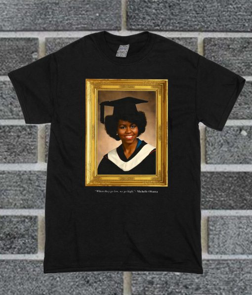 Michelle Obama Graduation Portrait When They Go Low We Go High T Shirt