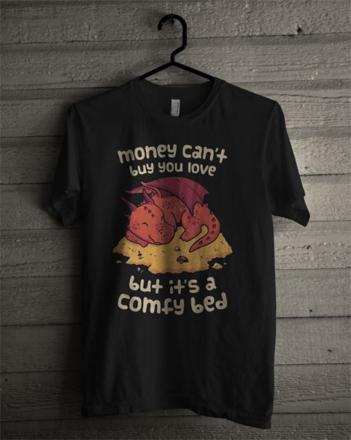 Money Can’t Buy You Love But It’s A Comfy Bed T Shirt