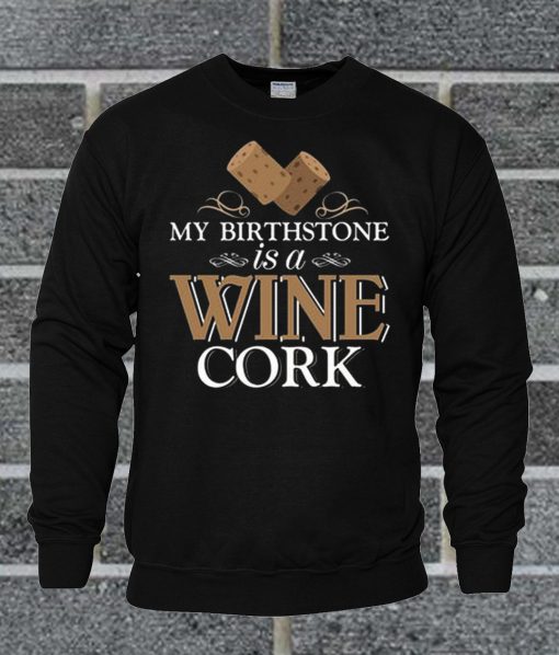 My Birthstone Is A Wine Cork Sweatshirt