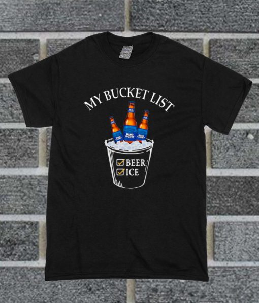 My Bucket List Bud Light Beer Ice T Shirt