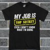My Job Is Top Secret Funny Job T Shirt