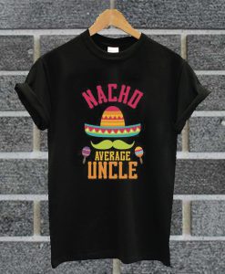 Nacho Average Uncle T Shirt