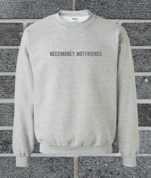 Need Money Not Friends Sweatshirt