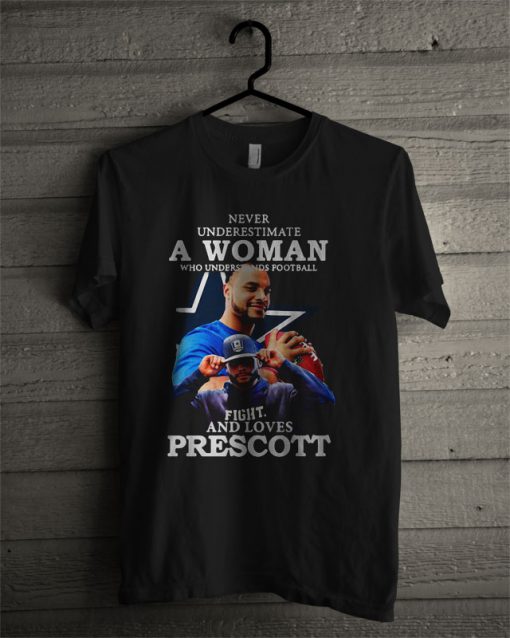 Never Underestimate A Woman Who Understands Football Fight And Loves Prescott T Shirt