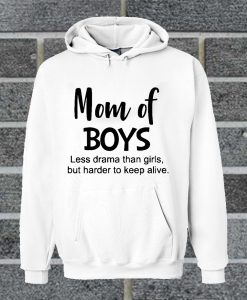 Nice Mom Of Boys Less Drama Than Firts But Harder To Keep Alive Hoodie