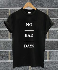 No Bad Days T Shirt