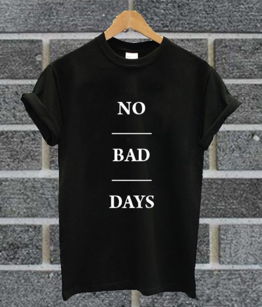 No Bad Days T Shirt