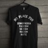 No Place For Homophobia Fascism Sexism Racism Hate T Shirt