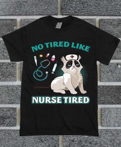 No Tired Like Nurse Tired Cat Nursing Life Nurse T Shirt