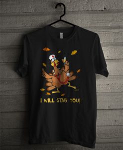 Nurse Thanksgiving Turkey I Will Stab You T Shirt