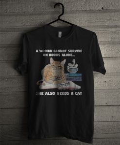 Official A Woman Cannot Survive On Books Alone She Also Needs A Cat T Shirt