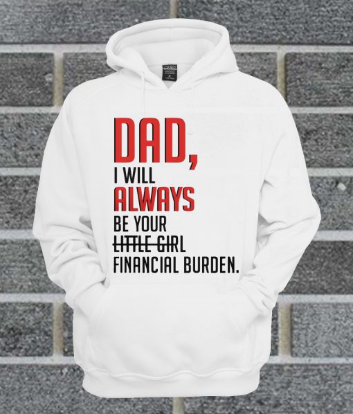 Official Dad I Will Always Be Your Little Girl Financial Burden Mug And Hoodie