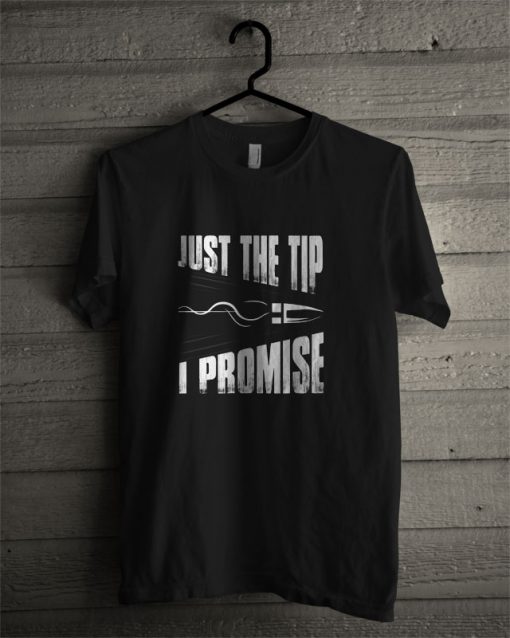 Official Just The Tip I Promise T Shirt