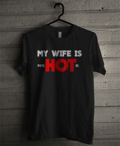 Official My Wife Is PsycHotIc T Shirt