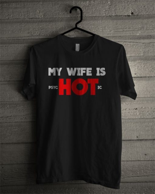 Official My Wife Is PsycHotIc T Shirt