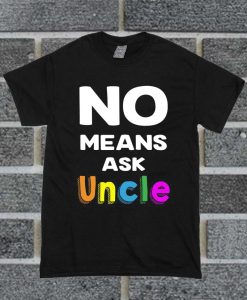 Official No Means Ask Uncle T Shirt