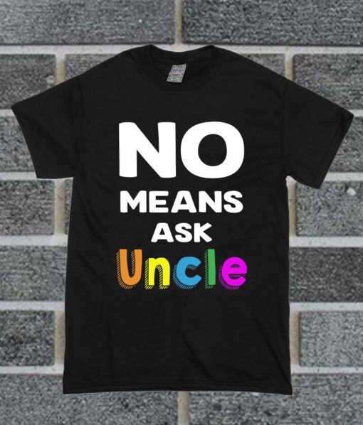 Official No Means Ask Uncle T Shirt