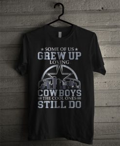 Official Some Of Us Grew Up Loving Cowboys The Cool Ones Still Do T Shirt