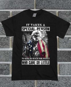 Official Veteran It Takes A Special Person To Risk So Much For People Who Care So Little T Shirt