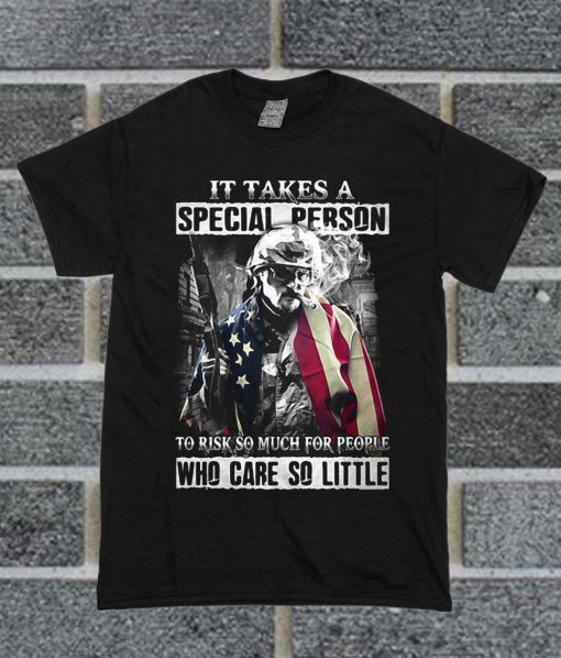 Official Veteran It Takes A Special Person To Risk So Much For People Who Care So Little T Shirt