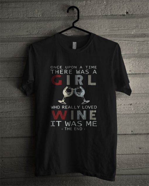 Once Upon A Time There Was A Girl Who Really Loved Wine It Was Me T Shirt
