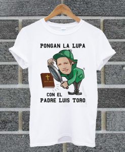 Original Pongan La Lupa Con El Padre Luis Toro T Shirt