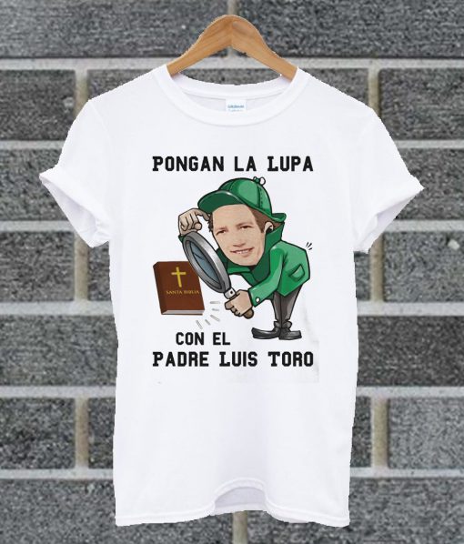 Original Pongan La Lupa Con El Padre Luis Toro T Shirt