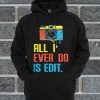 Photographer All I Ever Do Is Edit Hoodie